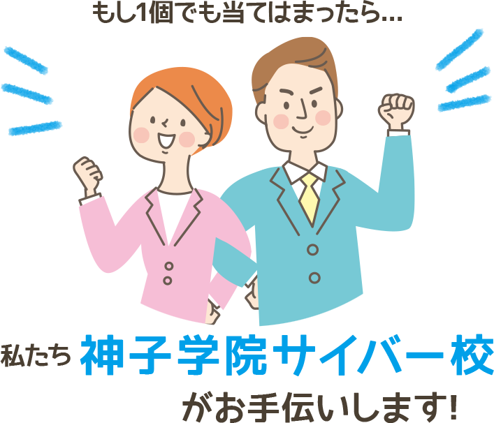 もし一個でも当てはまったら、私たち神子学院サイバー校がお手伝いします！